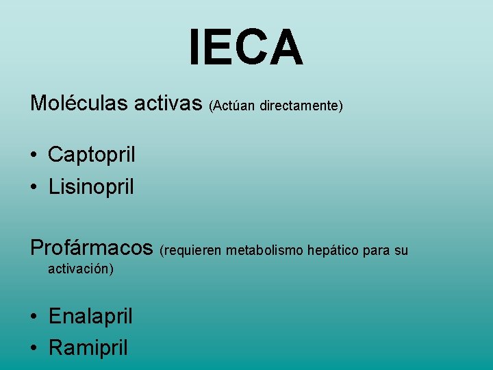 IECA Moléculas activas (Actúan directamente) • Captopril • Lisinopril Profármacos (requieren metabolismo hepático para IECA Moléculas activas (Actúan directamente) • Captopril • Lisinopril Profármacos (requieren metabolismo hepático para