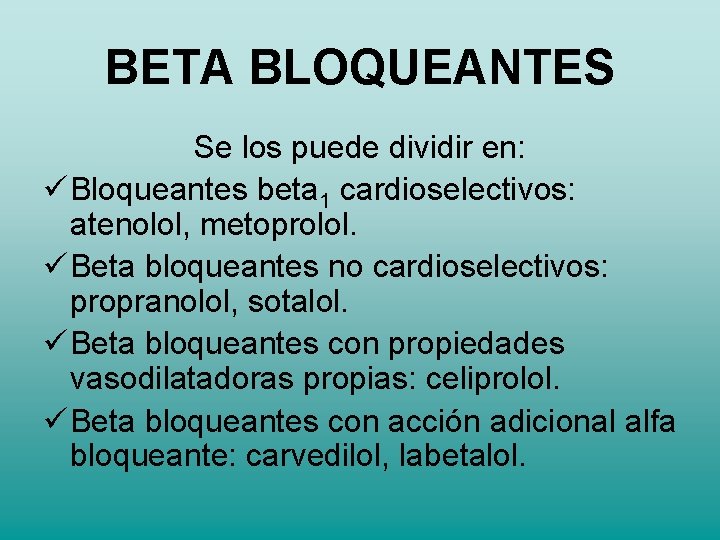 BETA BLOQUEANTES Se los puede dividir en: Bloqueantes beta 1 cardioselectivos: atenolol, metoprolol. Beta BETA BLOQUEANTES Se los puede dividir en: Bloqueantes beta 1 cardioselectivos: atenolol, metoprolol. Beta