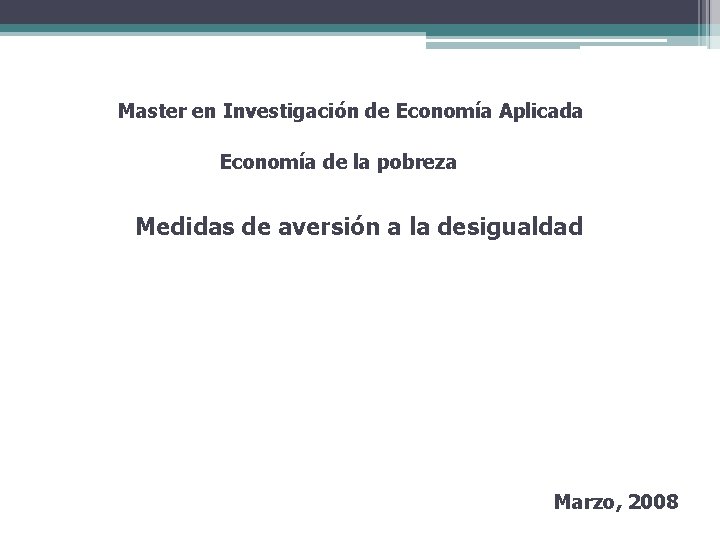 Master en Investigación de Economía Aplicada Economía de la pobreza Medidas de aversión a