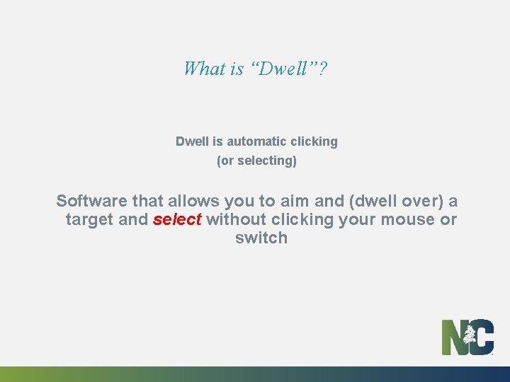 What is “Dwell”? Dwell is automatic clicking (or selecting) Software that allows you to