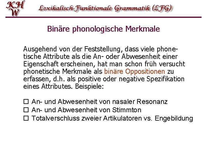 Binäre phonologische Merkmale Ausgehend von der Feststellung, dass viele phonetische Attribute als die An-