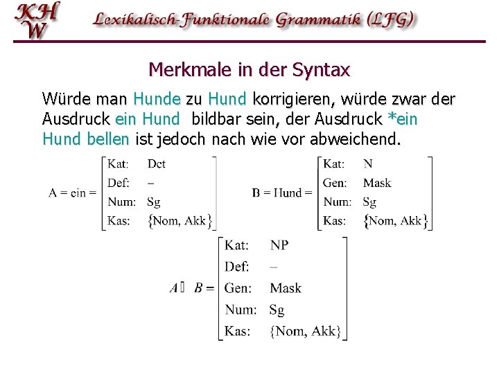 Merkmale in der Syntax Würde man Hunde zu Hund korrigieren, würde zwar der Ausdruck