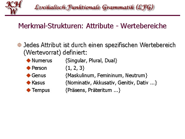 Merkmal-Strukturen: Attribute - Wertebereiche ° Jedes Attribut ist durch einen spezifischen Wertebereich (Wertevorrat) definiert: