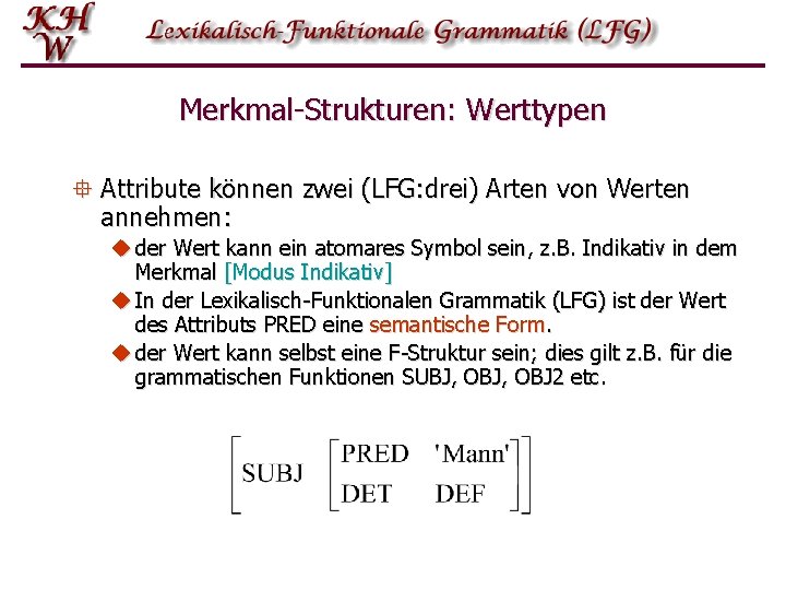 Merkmal-Strukturen: Werttypen ° Attribute können zwei (LFG: drei) Arten von Werten annehmen: u der