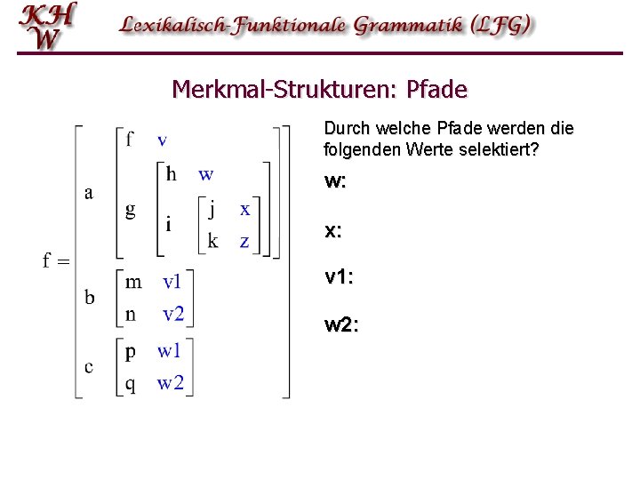 Merkmal-Strukturen: Pfade Durch welche Pfade werden die folgenden Werte selektiert? w: x: v 1: