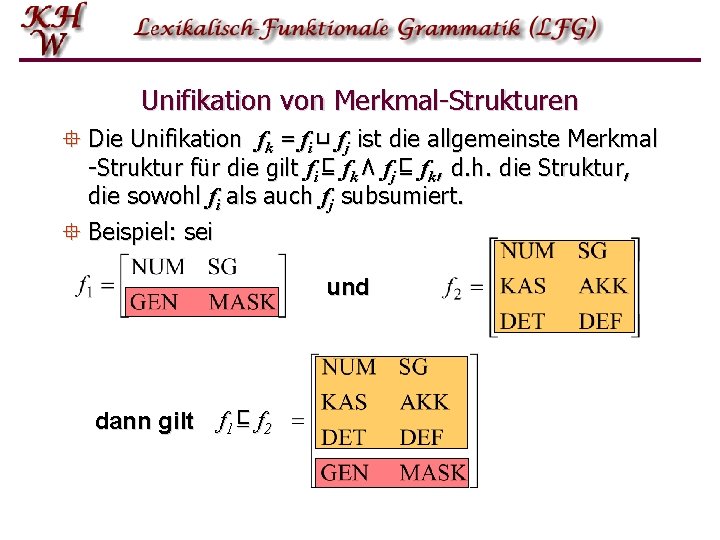 Unifikation von Merkmal-Strukturen ° Die Unifikation fk = fi ⊔ fj ist die allgemeinste