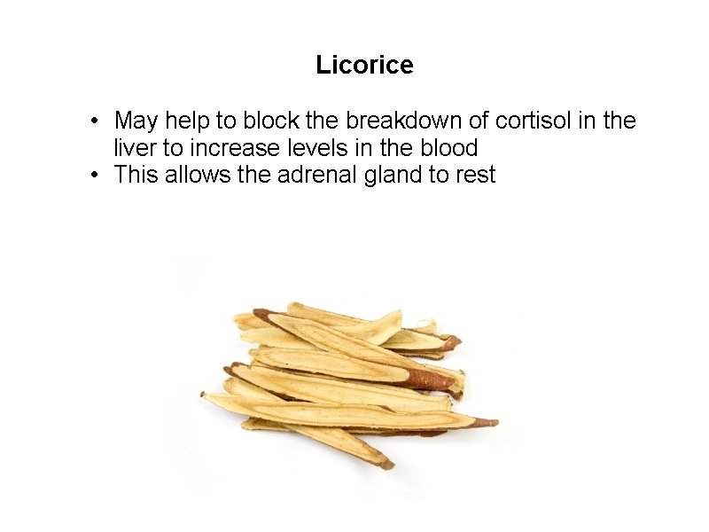 Licorice • May help to block the breakdown of cortisol in the liver to