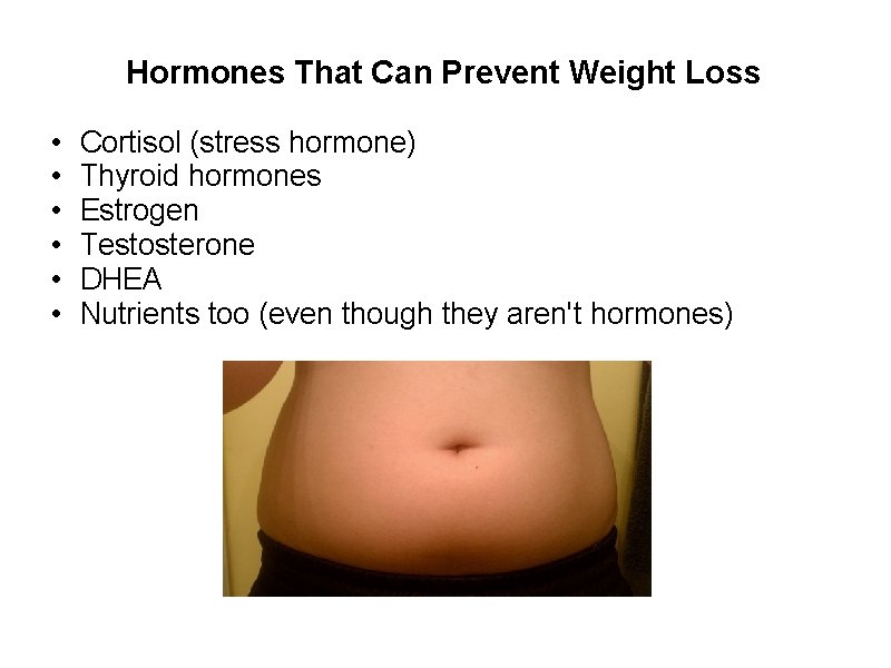 Hormones That Can Prevent Weight Loss • • • Cortisol (stress hormone) Thyroid hormones