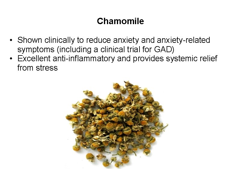 Chamomile • Shown clinically to reduce anxiety and anxiety-related symptoms (including a clinical trial