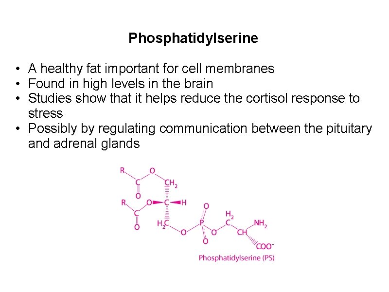 Phosphatidylserine • A healthy fat important for cell membranes • Found in high levels