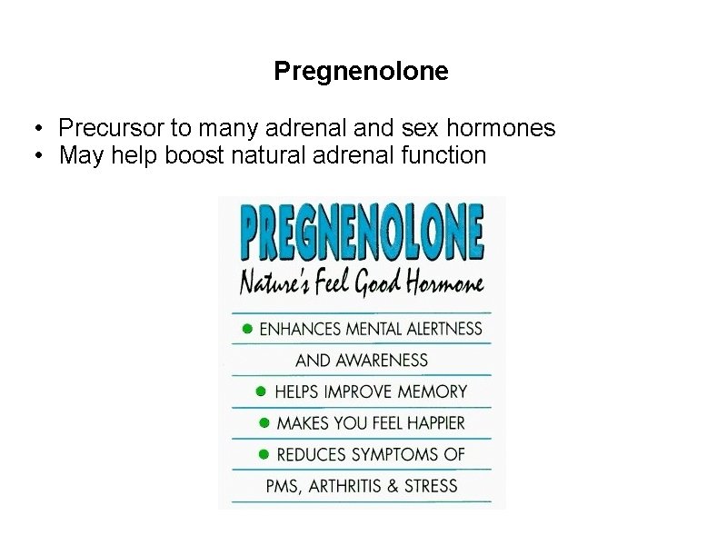Pregnenolone • Precursor to many adrenal and sex hormones • May help boost natural