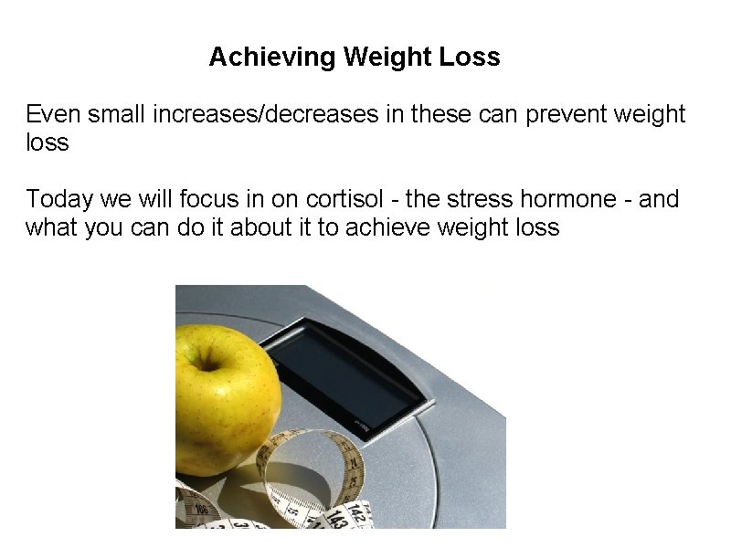Achieving Weight Loss Even small increases/decreases in these can prevent weight loss Today we