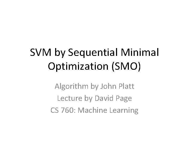 SVM by Sequential Minimal Optimization (SMO) Algorithm by John Platt Lecture by David Page