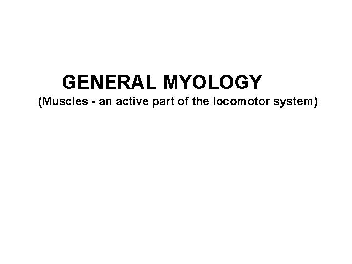 GENERAL MYOLOGY (Muscles - an active part of the locomotor system) 