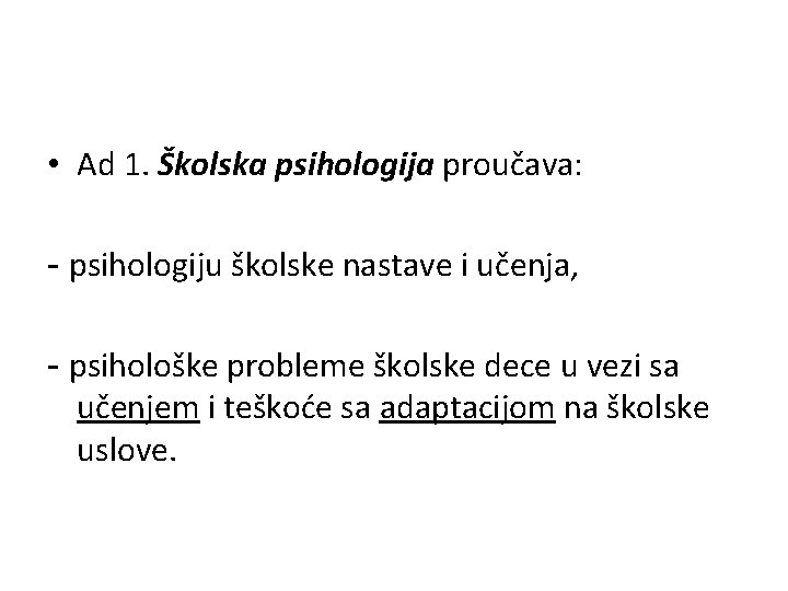  • Ad 1. Školska psihologija proučava: - psihologiju školske nastave i učenja, -