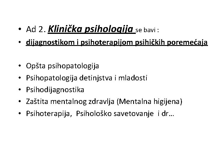  • Ad 2. Klinička psihologija se bavi : • dijagnostikom i psihoterapijom psihičkih