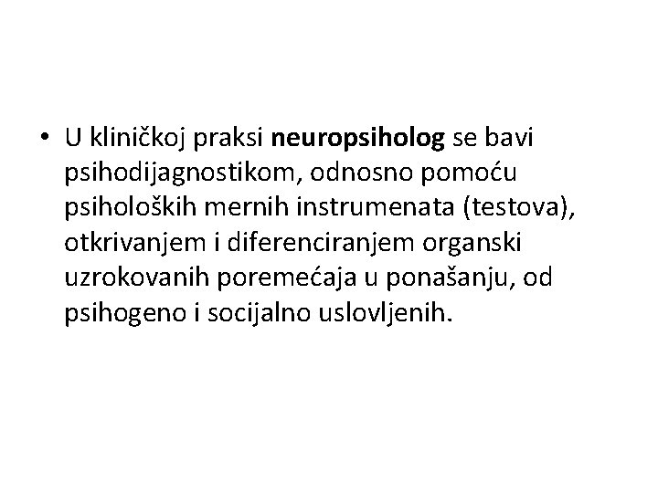  • U kliničkoj praksi neuropsiholog se bavi psihodijagnostikom, odnosno pomoću psiholoških mernih instrumenata