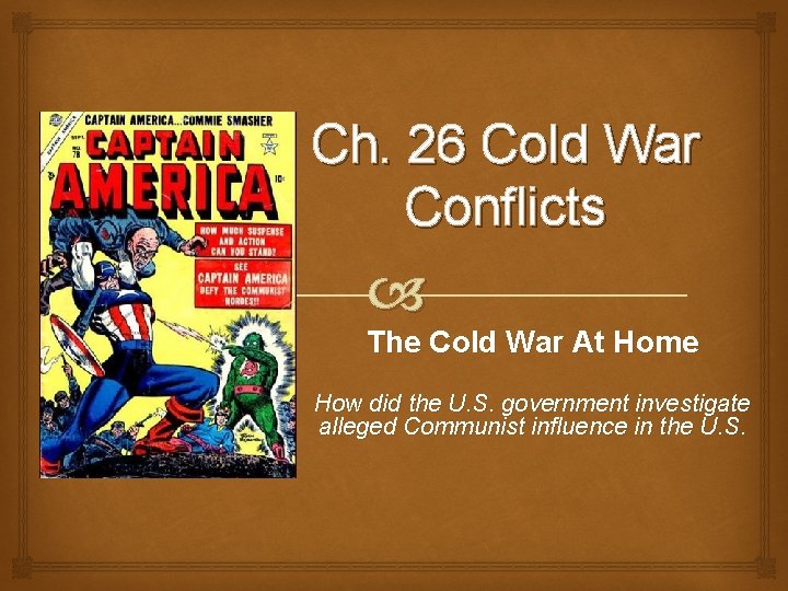 Ch. 26 Cold War Conflicts The Cold War At Home How did the U.