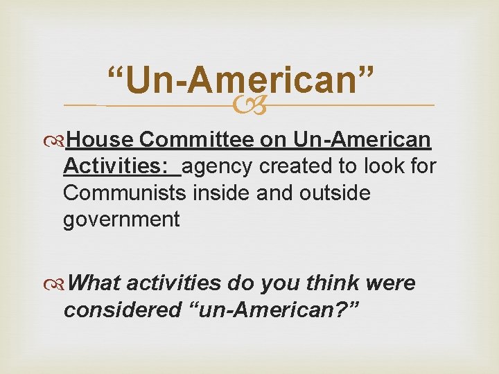 “Un-American” House Committee on Un-American Activities: agency created to look for Communists inside and