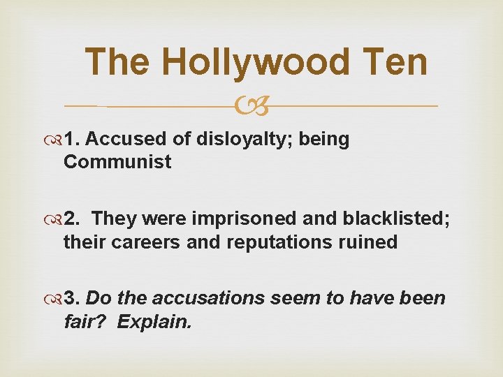  The Hollywood Ten 1. Accused of disloyalty; being Communist 2. They were imprisoned