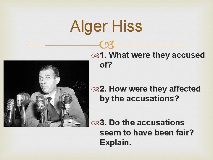 Alger Hiss 1. What were they accused of? 2. How were they affected by