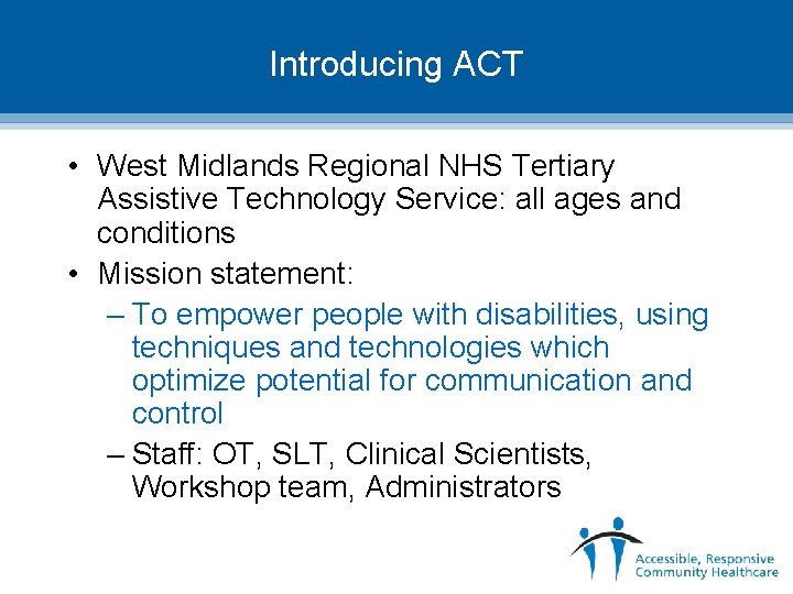 Introducing ACT • West Midlands Regional NHS Tertiary Assistive Technology Service: all ages and