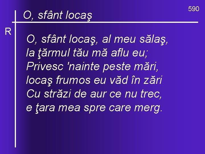 O, ce locaş valuri, de-ndurare O, sfânt R O, sfânt locaş, al meu sălaş,