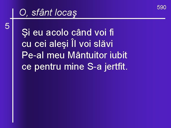 O, ce locaş valuri, de-ndurare O, sfânt 5 Şi eu acolo când voi fi