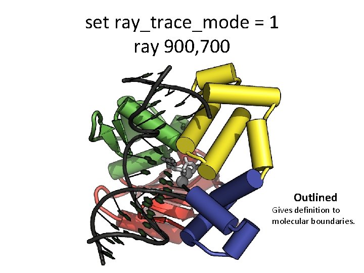 set ray_trace_mode = 1 ray 900, 700 Outlined Gives definition to molecular boundaries. set ray_trace_mode = 1 ray 900, 700 Outlined Gives definition to molecular boundaries.