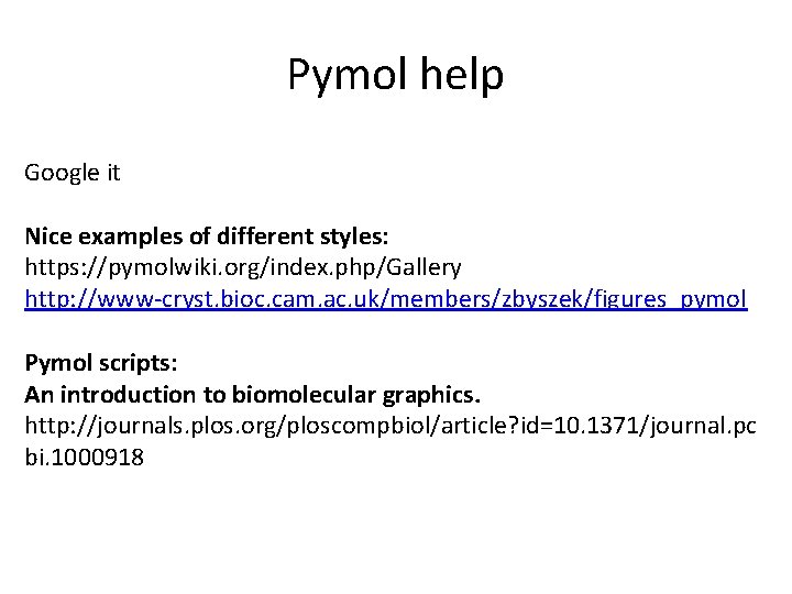 Pymol help Google it Nice examples of different styles: https: //pymolwiki. org/index. php/Gallery http: Pymol help Google it Nice examples of different styles: https: //pymolwiki. org/index. php/Gallery http: