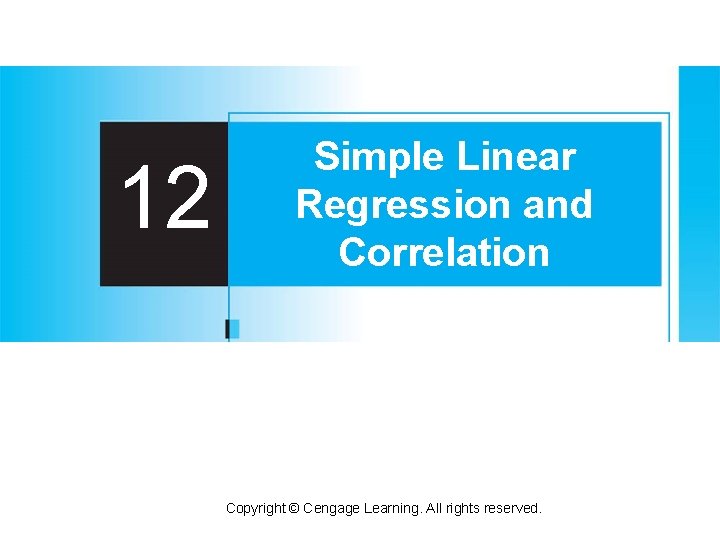 12 Simple Linear Regression and Correlation Copyright © Cengage Learning. All rights reserved. 