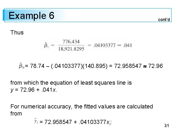 Example 6 cont’d Thus = 78. 74 – (. 04103377)(140. 895) = 72. 958547