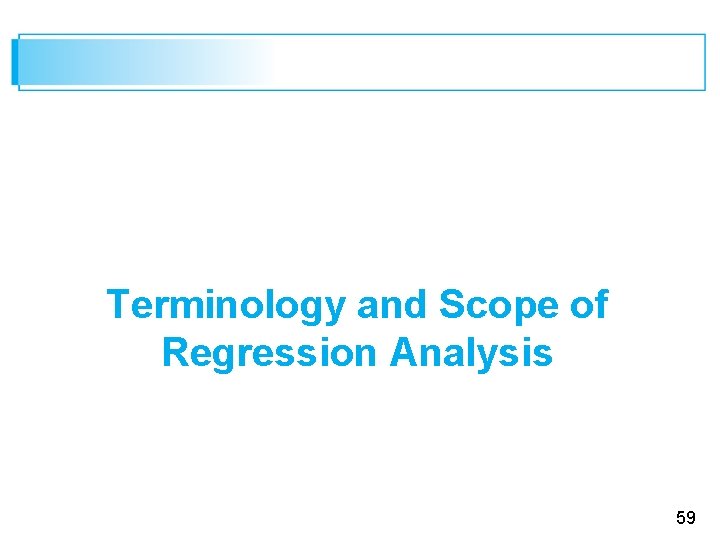 Terminology and Scope of Regression Analysis 59 