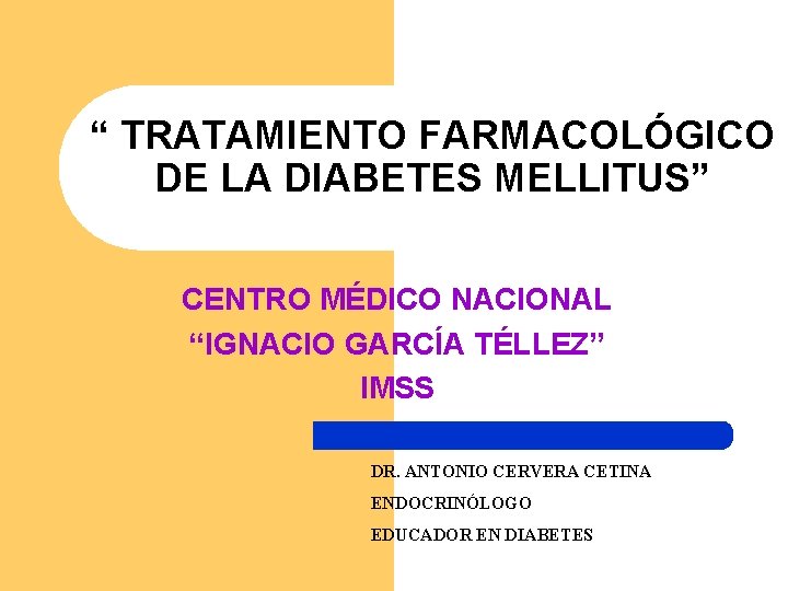 “ TRATAMIENTO FARMACOLÓGICO DE LA DIABETES MELLITUS” CENTRO MÉDICO NACIONAL “IGNACIO GARCÍA TÉLLEZ” IMSS