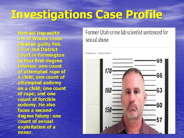 Investigations Case Profile Michael Hepworth 54, of Woods Cross pleaded guilty Feb. 27 in