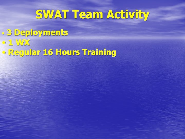 SWAT Team Activity • 3 Deployments • 1 WX • Regular 16 Hours Training