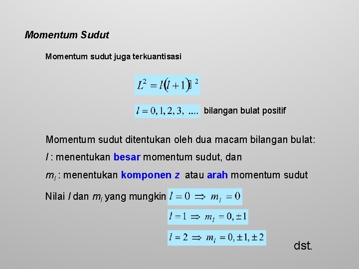 Momentum Sudut Momentum sudut juga terkuantisasi bilangan bulat positif Momentum sudut ditentukan oleh dua