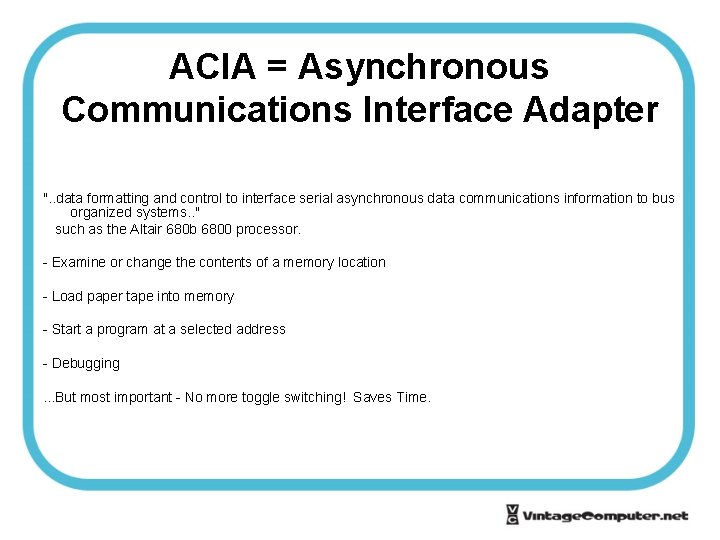 ACIA = Asynchronous Communications Interface Adapter ". . data formatting and control to interface