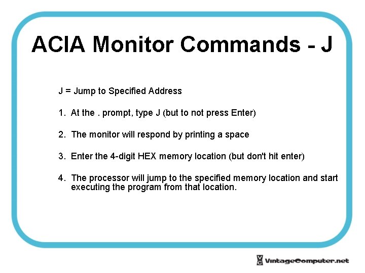 ACIA Monitor Commands - J J = Jump to Specified Address 1. At the.