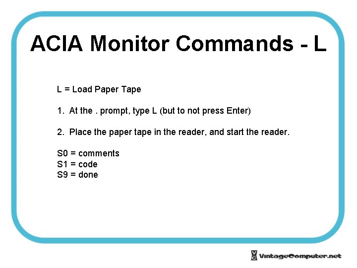 ACIA Monitor Commands - L L = Load Paper Tape 1. At the. prompt,