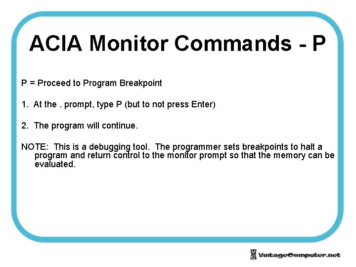 ACIA Monitor Commands - P P = Proceed to Program Breakpoint 1. At the.