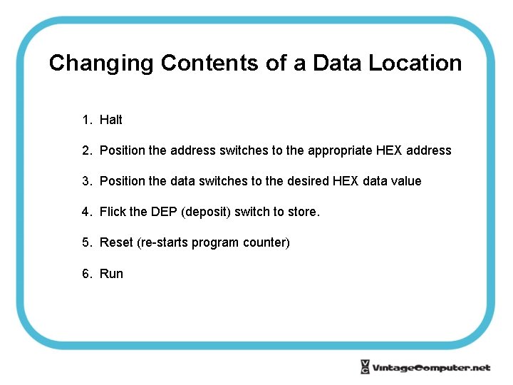 Changing Contents of a Data Location 1. Halt 2. Position the address switches to