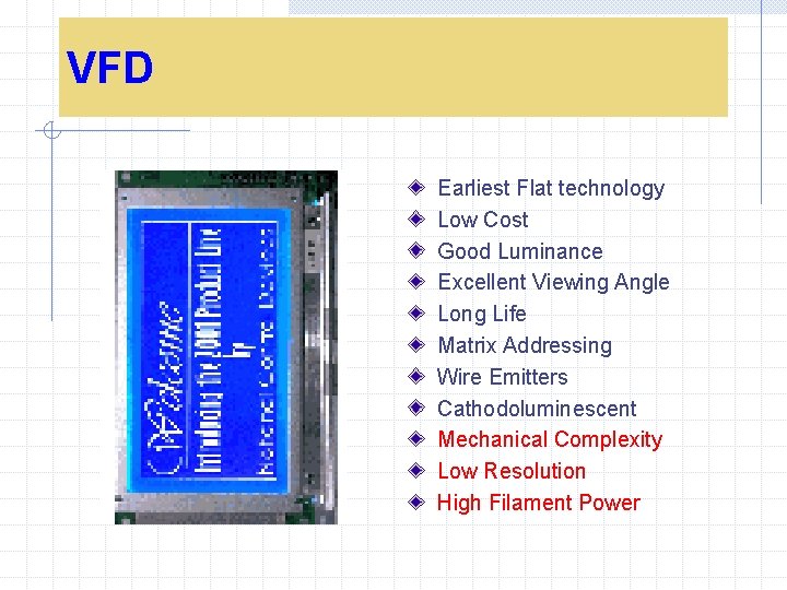 VFD Earliest Flat technology Low Cost Good Luminance Excellent Viewing Angle Long Life Matrix
