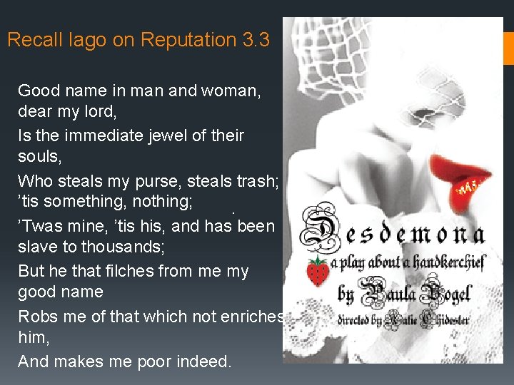 Recall Iago on Reputation 3. 3 Good name in man and woman, dear my