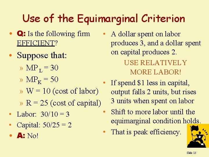Use of the Equimarginal Criterion • Q: Is the following firm EFFICIENT? • A Use of the Equimarginal Criterion • Q: Is the following firm EFFICIENT? • A