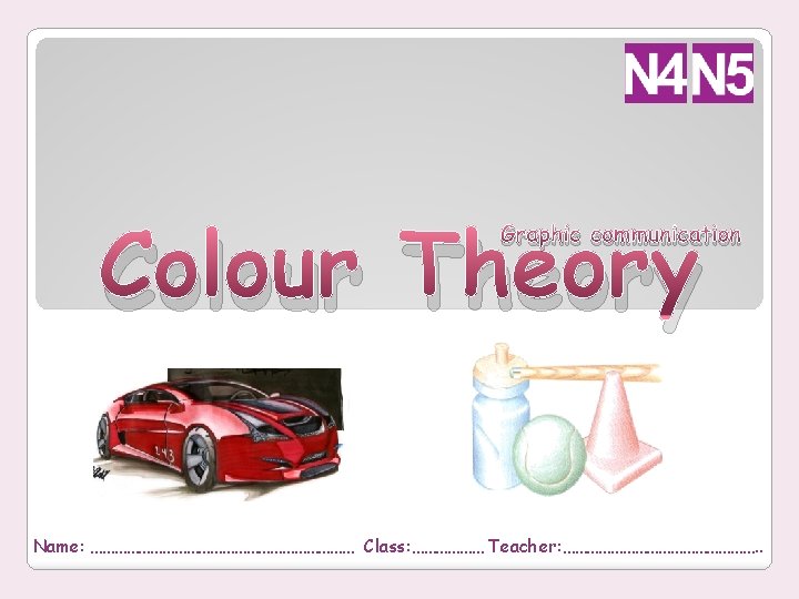 Colour Theory Graphic communication Name: …………………………… Class: ……………… Teacher: ……………………. . 