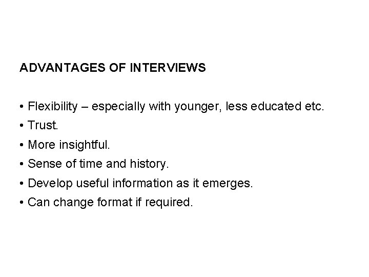 ADVANTAGES OF INTERVIEWS • Flexibility – especially with younger, less educated etc. • Trust.