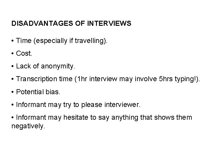 DISADVANTAGES OF INTERVIEWS • Time (especially if travelling). • Cost. • Lack of anonymity.