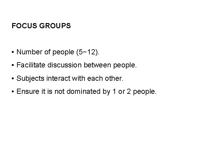 FOCUS GROUPS • Number of people (5− 12). • Facilitate discussion between people. •