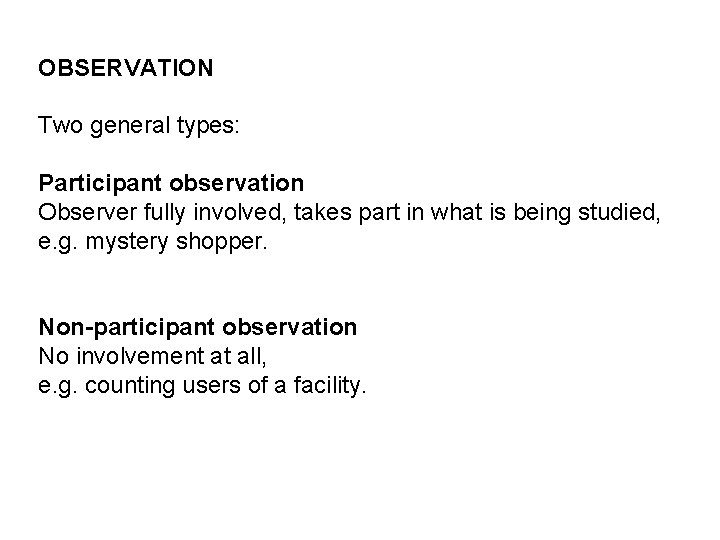 OBSERVATION Two general types: Participant observation Observer fully involved, takes part in what is